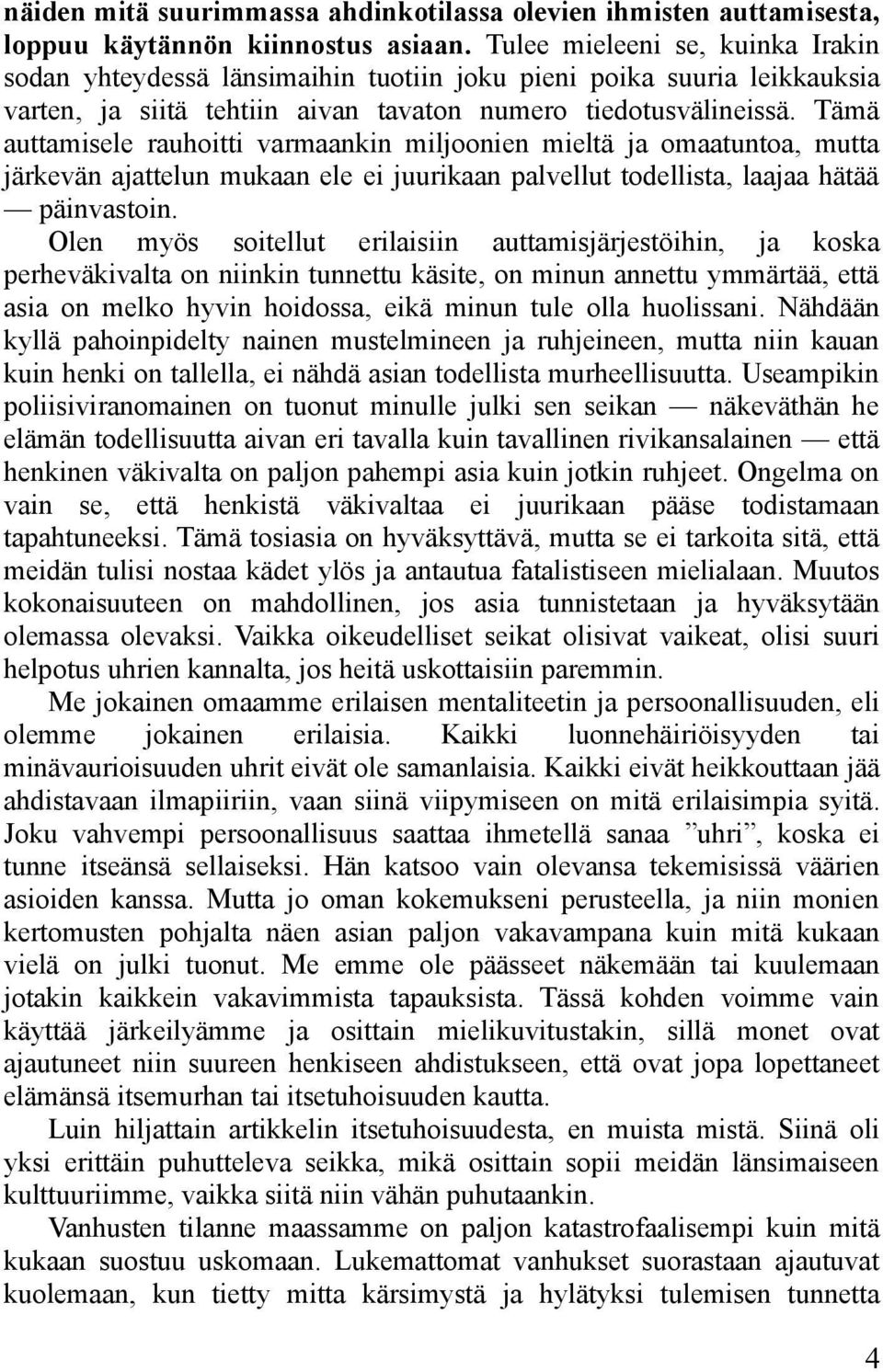 Tämä auttamisele rauhoitti varmaankin miljoonien mieltä ja omaatuntoa, mutta järkevän ajattelun mukaan ele ei juurikaan palvellut todellista, laajaa hätää päinvastoin.