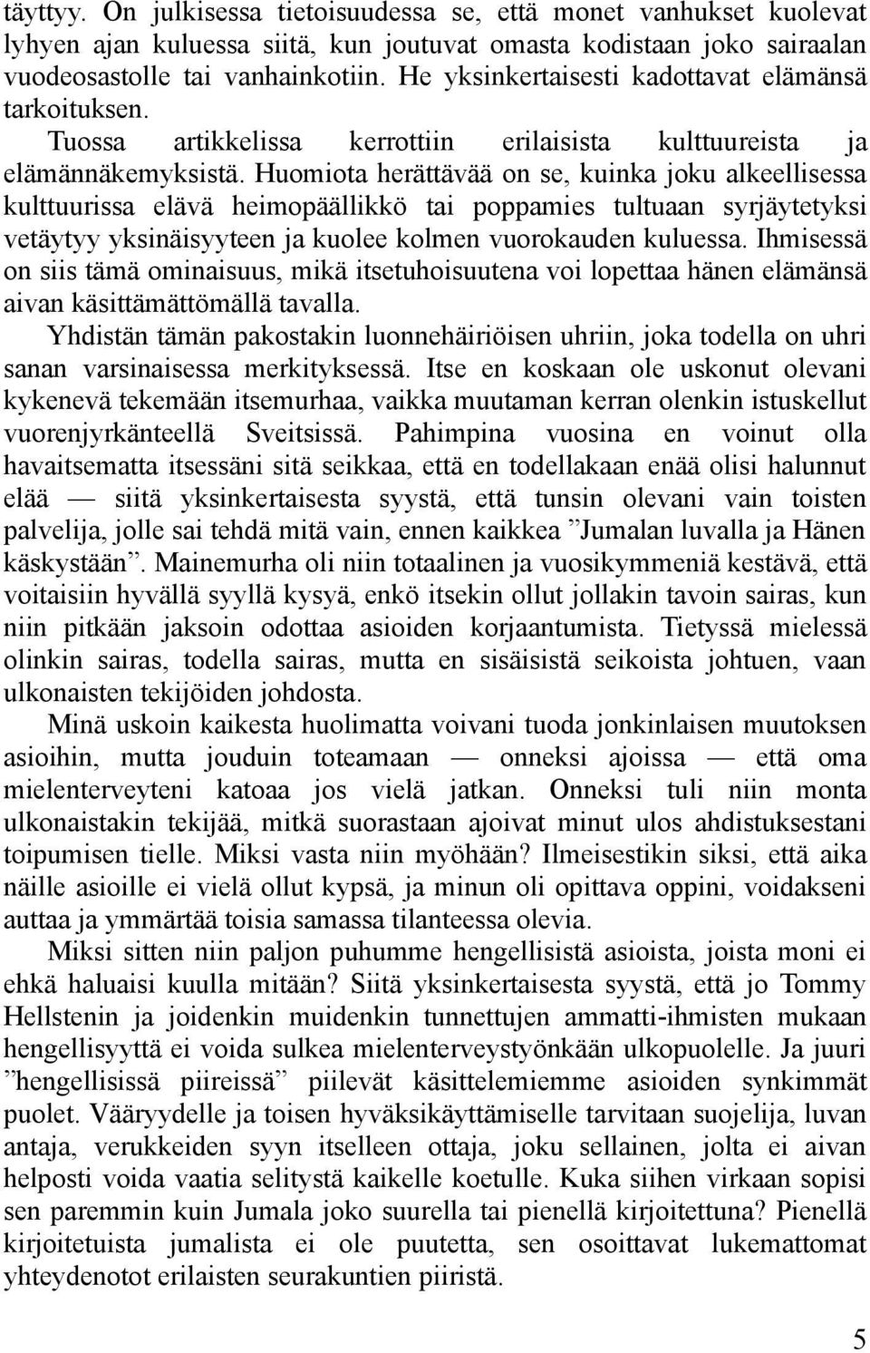 Huomiota herättävää on se, kuinka joku alkeellisessa kulttuurissa elävä heimopäällikkö tai poppamies tultuaan syrjäytetyksi vetäytyy yksinäisyyteen ja kuolee kolmen vuorokauden kuluessa.