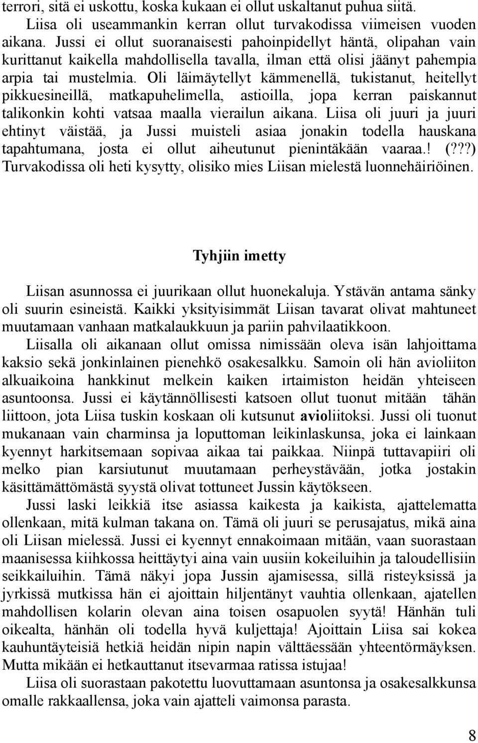 Oli läimäytellyt kämmenellä, tukistanut, heitellyt pikkuesineillä, matkapuhelimella, astioilla, jopa kerran paiskannut talikonkin kohti vatsaa maalla vierailun aikana.