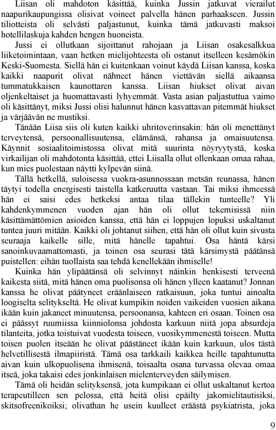 Jussi ei ollutkaan sijoittanut rahojaan ja Liisan osakesalkkua liiketoimintaan, vaan hetken mielijohteesta oli ostanut itselleen kesämökin Keski-Suomesta.