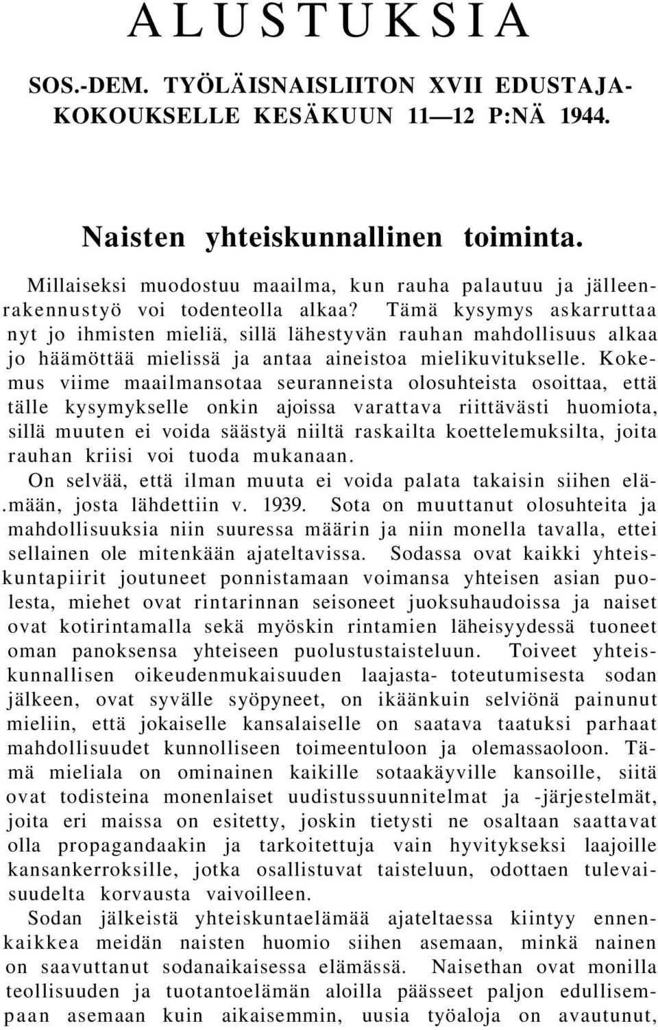 Tämä kysymys askarruttaa nyt jo ihmisten mieliä, sillä lähestyvän rauhan mahdollisuus alkaa jo häämöttää mielissä ja antaa aineistoa mielikuvitukselle.