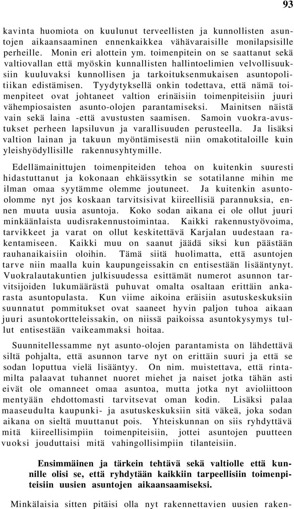 Tyydytyksellä onkin todettava, että nämä toimenpiteet ovat johtaneet valtion erinäisiin toimenpiteisiin juuri vähempiosaisten asunto-olojen parantamiseksi.