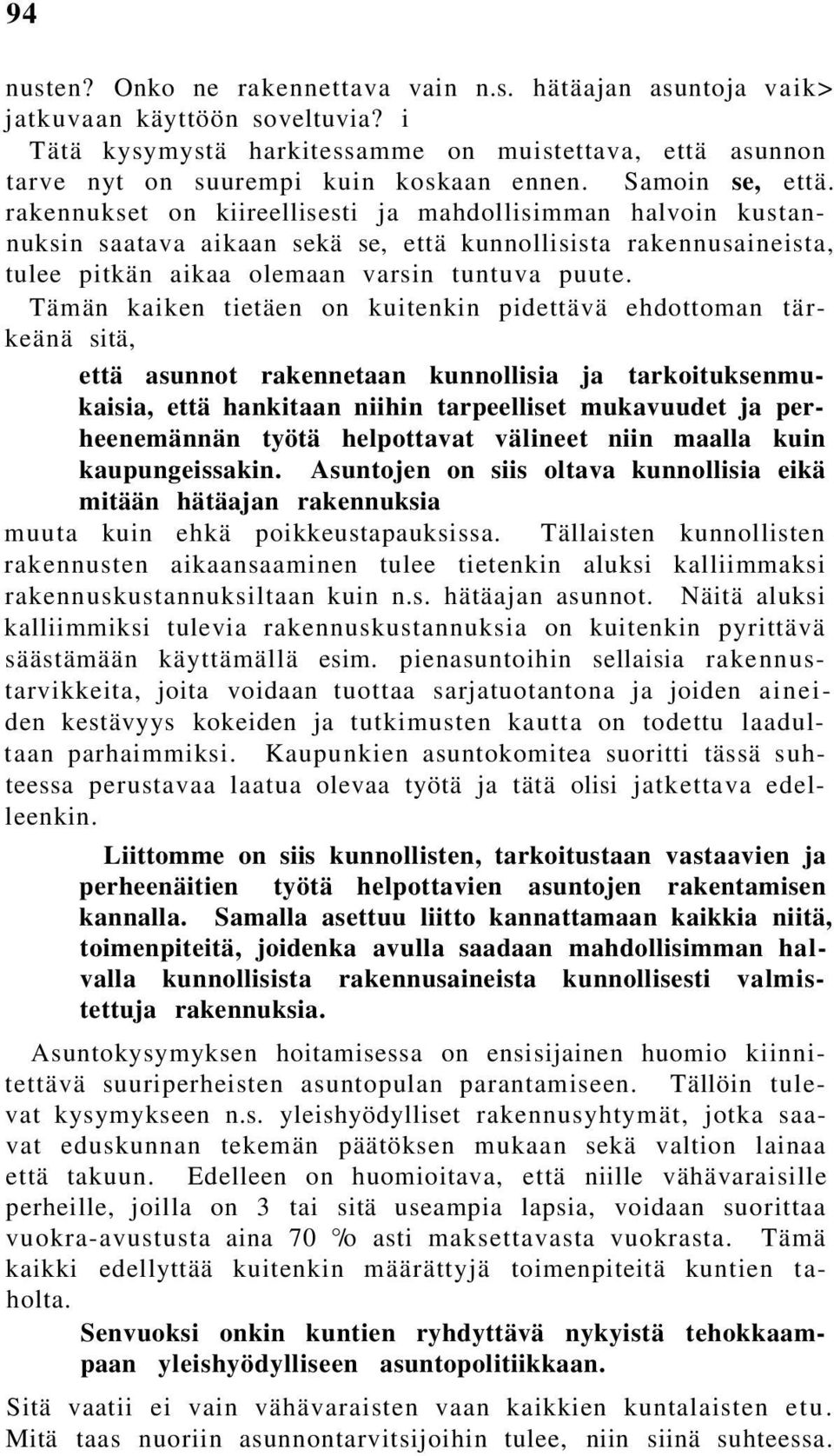 Tämän kaiken tietäen on kuitenkin pidettävä ehdottoman tärkeänä sitä, että asunnot rakennetaan kunnollisia ja tarkoituksenmukaisia, että hankitaan niihin tarpeelliset mukavuudet ja perheenemännän