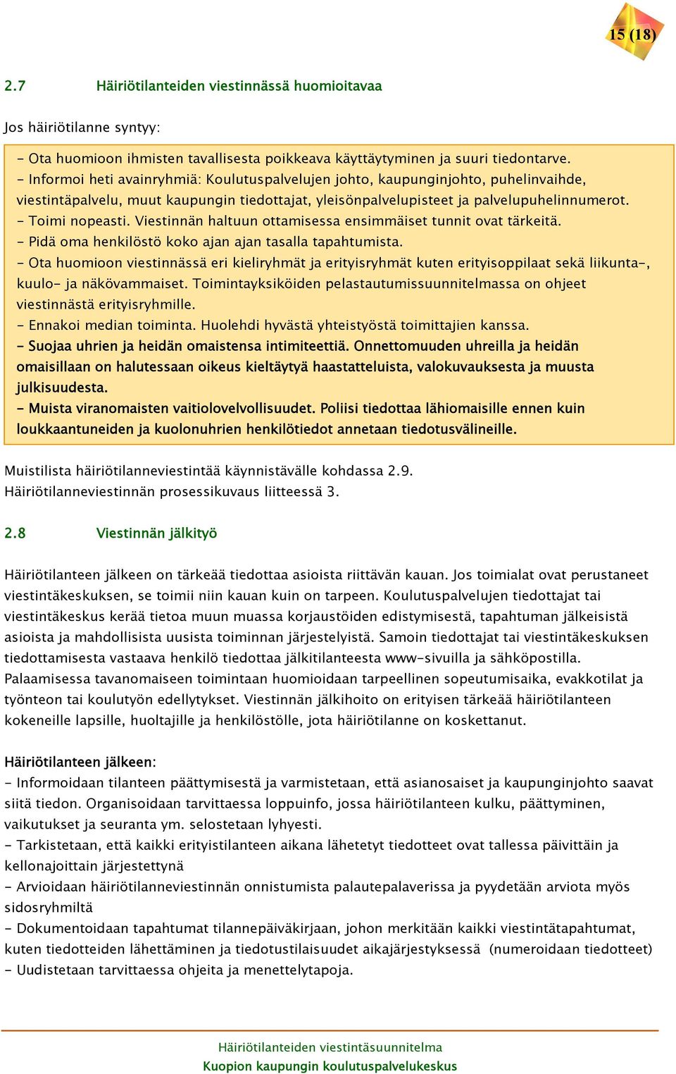 Viestinnän haltuun ottamisessa ensimmäiset tunnit ovat tärkeitä. - Pidä oma henkilöstö koko ajan ajan tasalla tapahtumista.