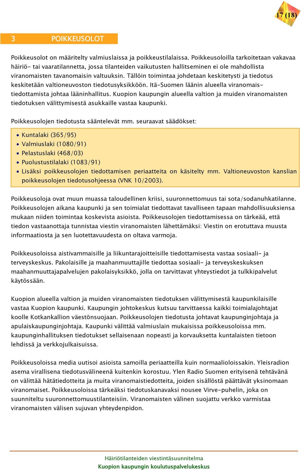 Tällöin toimintaa johdetaan keskitetysti ja tiedotus keskitetään valtioneuvoston tiedotusyksikköön. Itä-Suomen läänin alueella viranomaistiedottamista johtaa lääninhallitus.