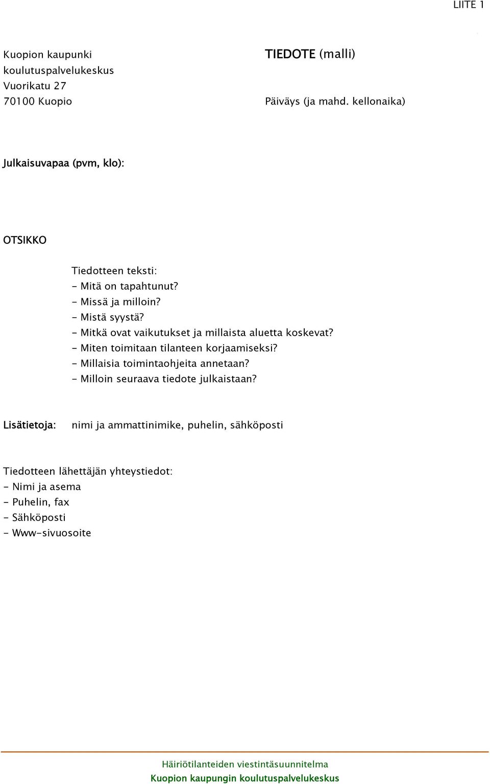 - Mitkä ovat vaikutukset ja millaista aluetta koskevat? - Miten toimitaan tilanteen korjaamiseksi? - Millaisia toimintaohjeita annetaan?