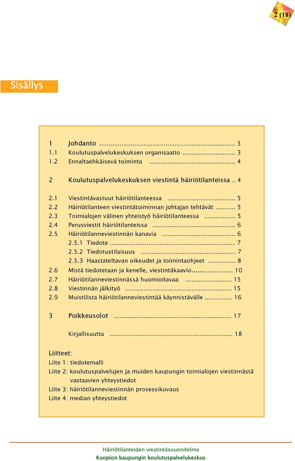 .. 6 2.5.1 Tiedote... 7 2.5.2 Tiedotustilaisuus... 7 2.5.3 Haastateltavan oikeudet ja toimintaohjeet... 8 2.6 Mistä tiedotetaan ja kenelle, viestintäkaavio... 10 2.