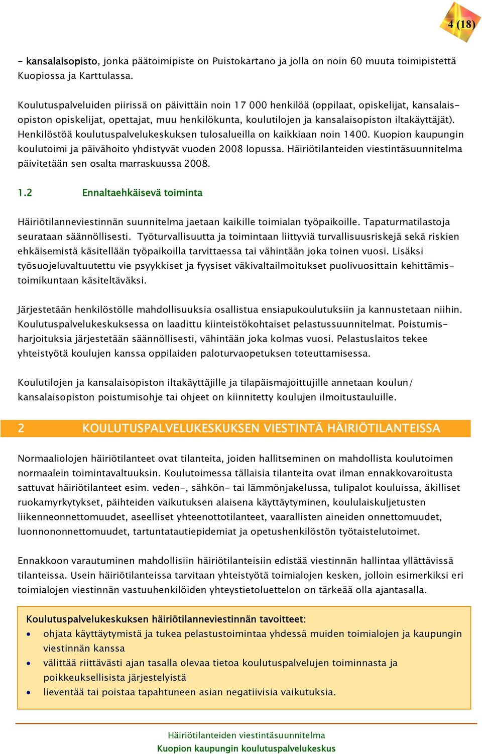 Henkilöstöä koulutuspalvelukeskuksen tulosalueilla on kaikkiaan noin 1400. Kuopion kaupungin koulutoimi ja päivähoito yhdistyvät vuoden 2008 lopussa. päivitetään sen osalta marraskuussa 2008. 1.2 Ennaltaehkäisevä toiminta Häiriötilanneviestinnän suunnitelma jaetaan kaikille toimialan työpaikoille.