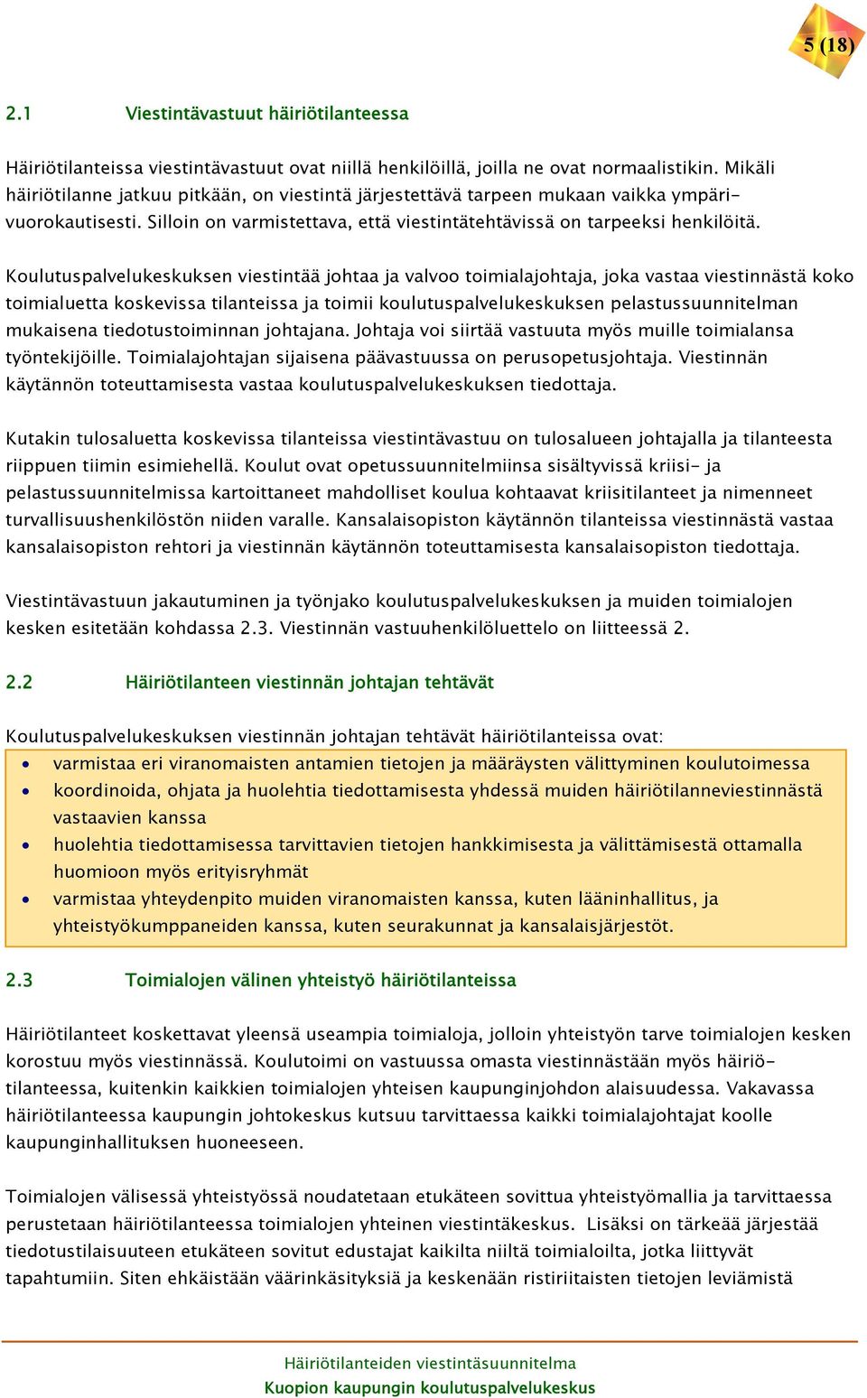 Koulutuspalvelukeskuksen viestintää johtaa ja valvoo toimialajohtaja, joka vastaa viestinnästä koko toimialuetta koskevissa tilanteissa ja toimii koulutuspalvelukeskuksen pelastussuunnitelman