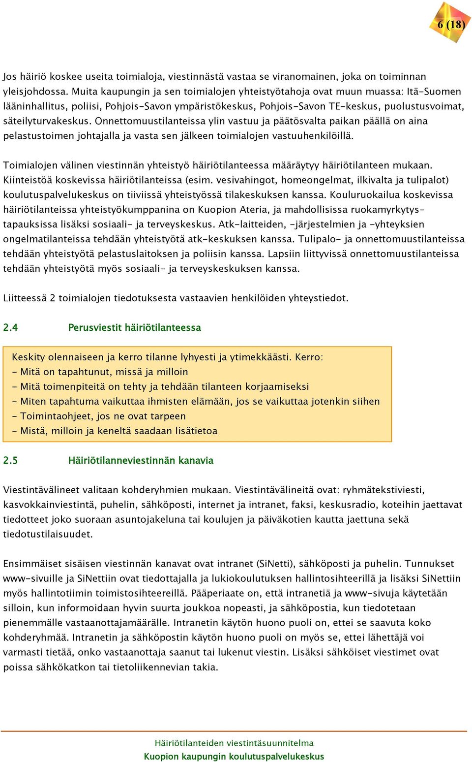 Onnettomuustilanteissa ylin vastuu ja päätösvalta paikan päällä on aina pelastustoimen johtajalla ja vasta sen jälkeen toimialojen vastuuhenkilöillä.