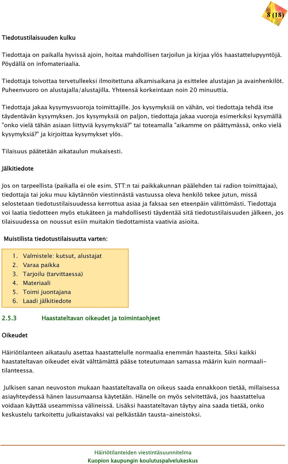 Tiedottaja jakaa kysymysvuoroja toimittajille. Jos kysymyksiä on vähän, voi tiedottaja tehdä itse täydentävän kysymyksen.