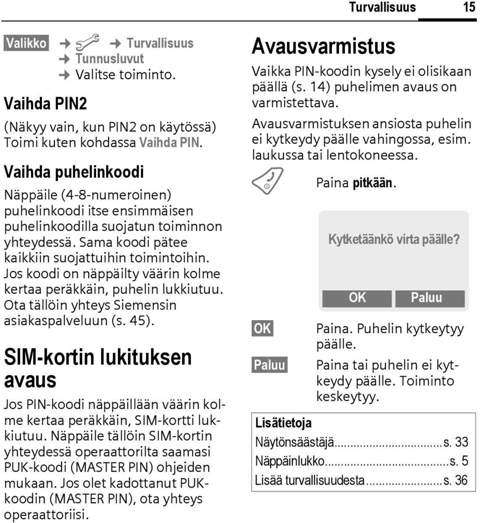 Jos koodi on näppäilty väärin kolme kertaa peräkkäin, puhelin lukkiutuu. Ota tällöin yhteys Siemensin asiakaspalveluun (s. 45).