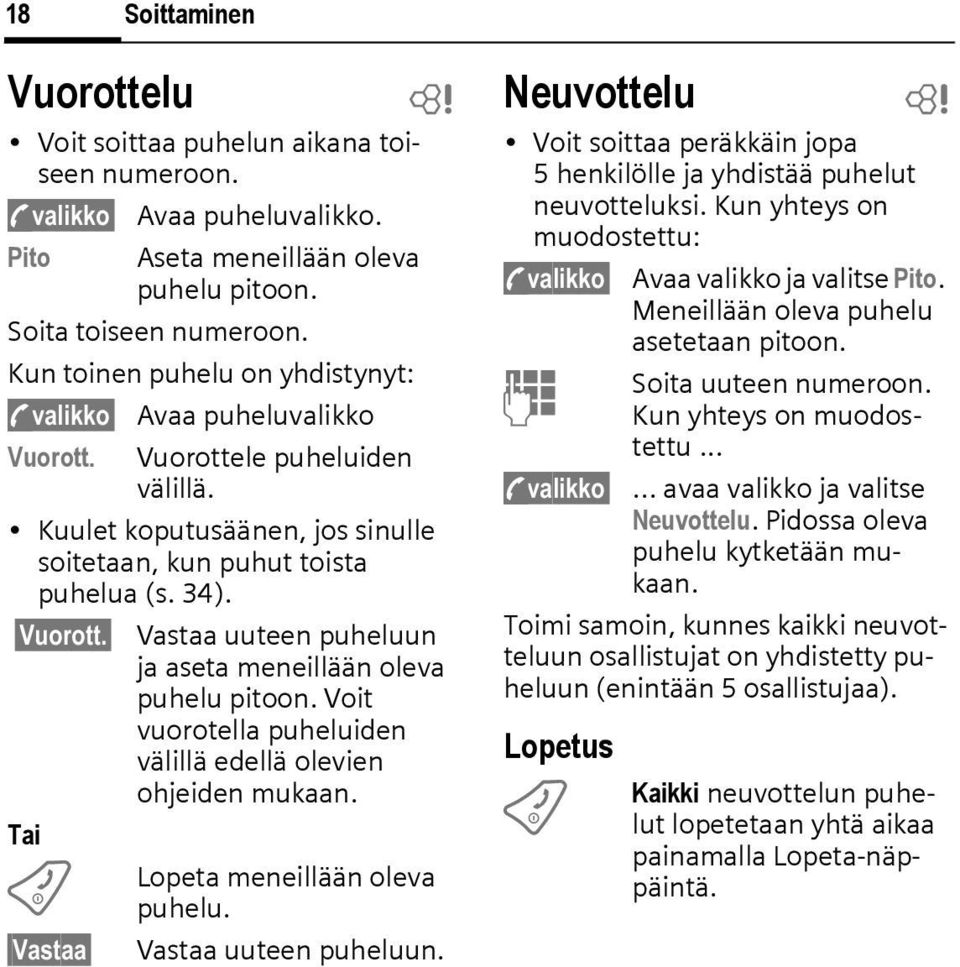 Voit vuorotella puheluiden välillä edellä olevien ohjeiden mukaan. Tai B Vastaa Lopeta meneillään oleva puhelu. Vastaa uuteen puheluun.