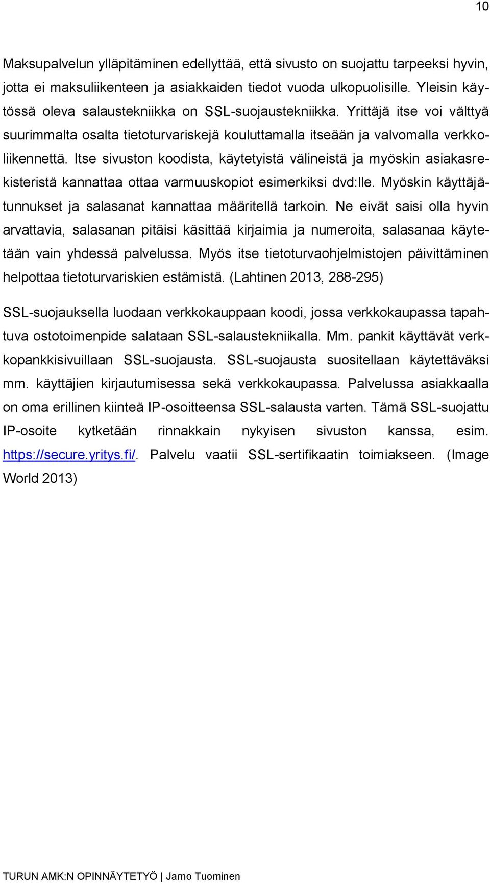 Itse sivuston koodista, käytetyistä välineistä ja myöskin asiakasrekisteristä kannattaa ottaa varmuuskopiot esimerkiksi dvd:lle. Myöskin käyttäjätunnukset ja salasanat kannattaa määritellä tarkoin.