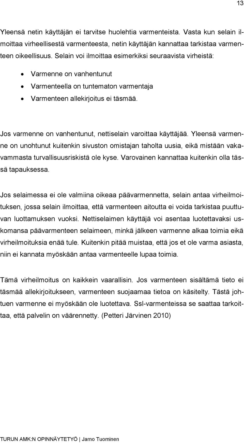 Jos varmenne on vanhentunut, nettiselain varoittaa käyttäjää. Yleensä varmenne on unohtunut kuitenkin sivuston omistajan taholta uusia, eikä mistään vakavammasta turvallisuusriskistä ole kyse.