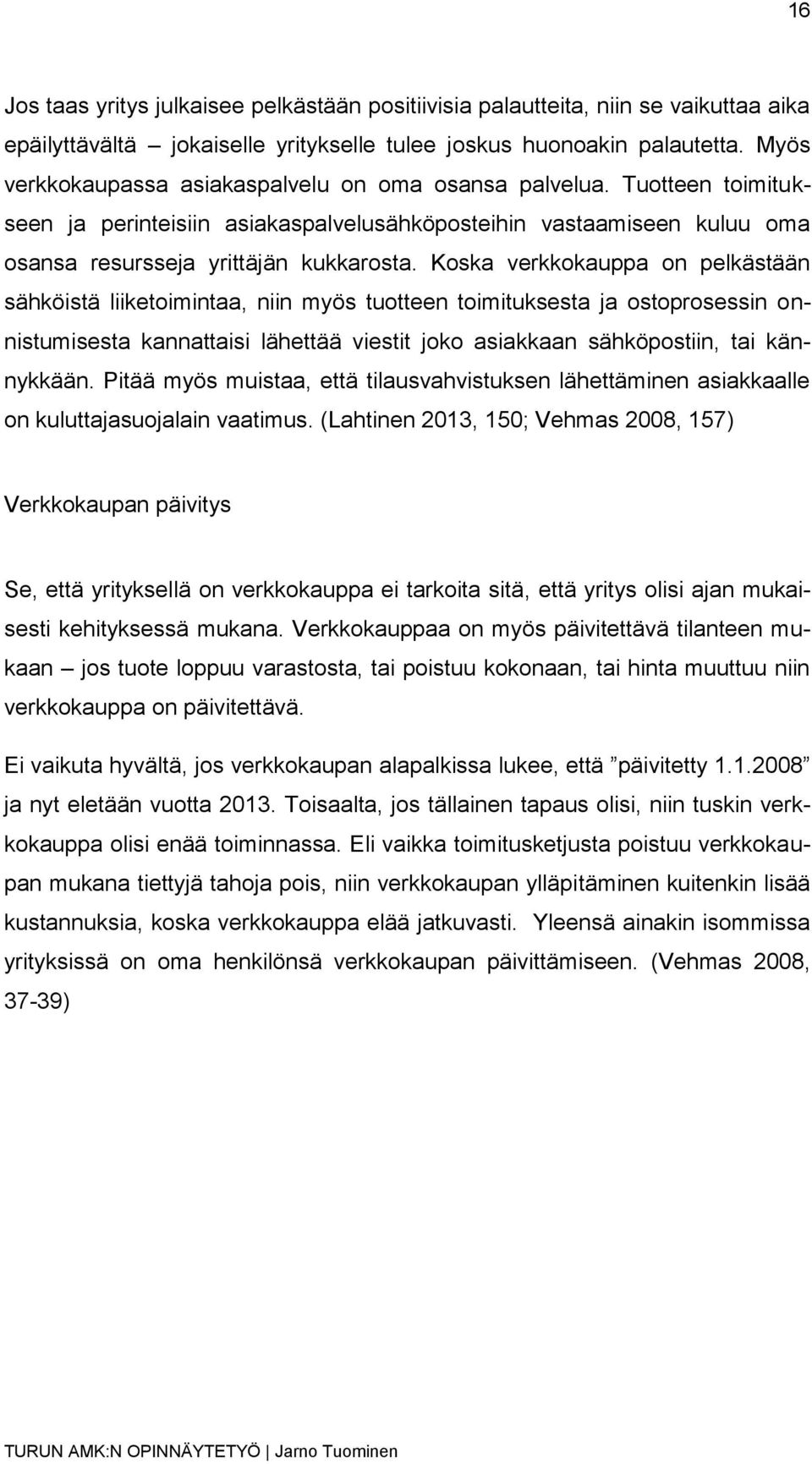 Koska verkkokauppa on pelkästään sähköistä liiketoimintaa, niin myös tuotteen toimituksesta ja ostoprosessin onnistumisesta kannattaisi lähettää viestit joko asiakkaan sähköpostiin, tai kännykkään.