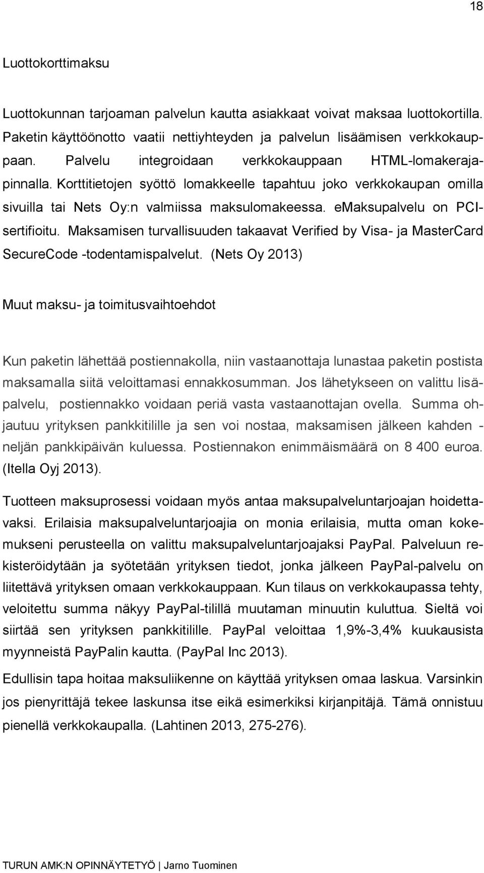 emaksupalvelu on PCIsertifioitu. Maksamisen turvallisuuden takaavat Verified by Visa- ja MasterCard SecureCode -todentamispalvelut.