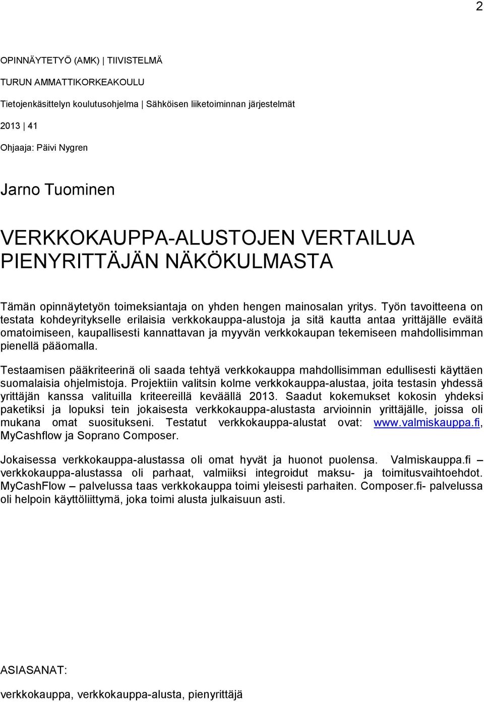 Työn tavoitteena on testata kohdeyritykselle erilaisia verkkokauppa-alustoja ja sitä kautta antaa yrittäjälle eväitä omatoimiseen, kaupallisesti kannattavan ja myyvän verkkokaupan tekemiseen