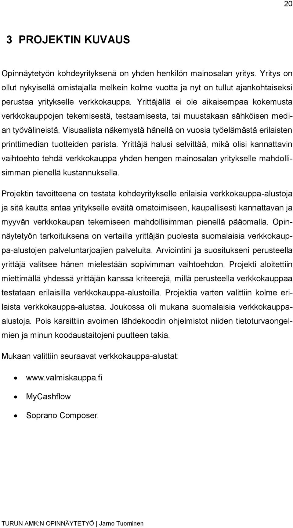 Yrittäjällä ei ole aikaisempaa kokemusta verkkokauppojen tekemisestä, testaamisesta, tai muustakaan sähköisen median työvälineistä.