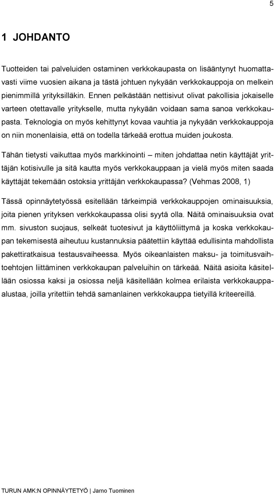 Teknologia on myös kehittynyt kovaa vauhtia ja nykyään verkkokauppoja on niin monenlaisia, että on todella tärkeää erottua muiden joukosta.