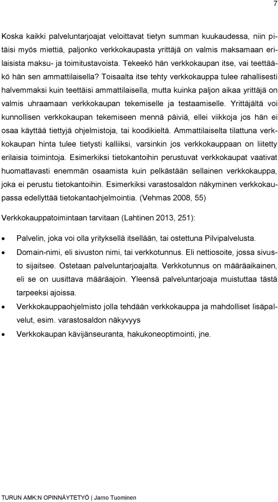 Toisaalta itse tehty verkkokauppa tulee rahallisesti halvemmaksi kuin teettäisi ammattilaisella, mutta kuinka paljon aikaa yrittäjä on valmis uhraamaan verkkokaupan tekemiselle ja testaamiselle.