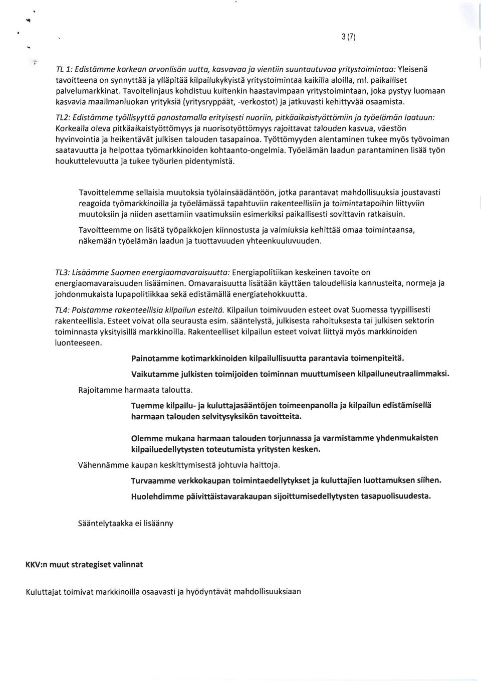 Tavoitelinjaus kohd istuu kuitenkin haastavimpaan yritystoimintaan, joka pystyy luomaan kasvavia maailmanluokan yrityksiä (yritysryppäät, -verkostot) ja jatkuvasti kehittyvää osaamista.