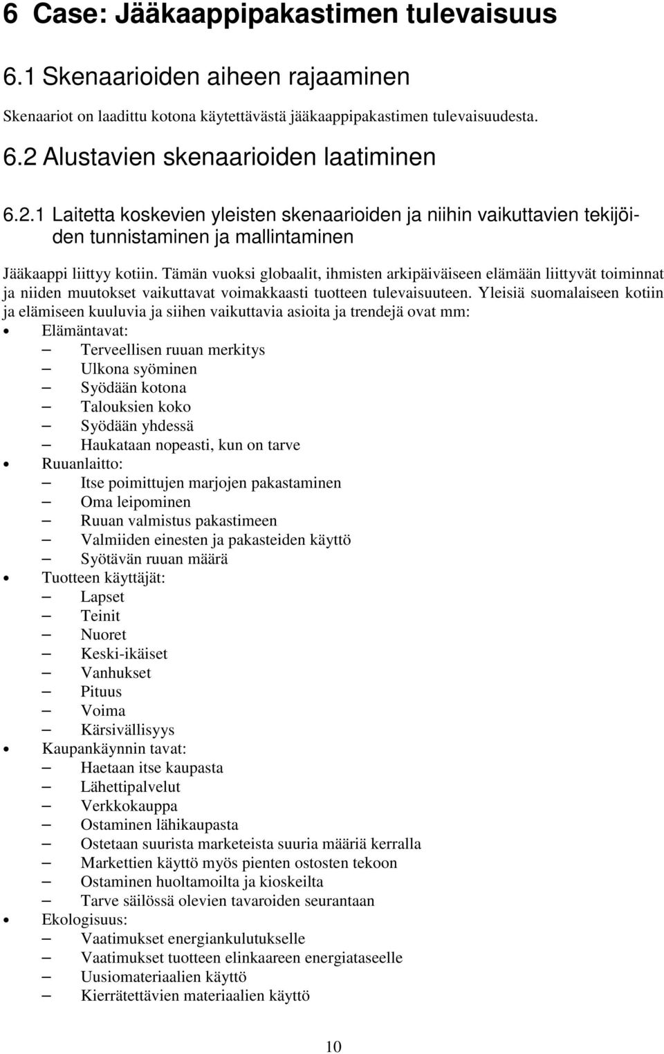 Tämän vuoksi globaalit, ihmisten arkipäiväiseen elämään liittyvät toiminnat ja niiden muutokset vaikuttavat voimakkaasti tuotteen tulevaisuuteen.