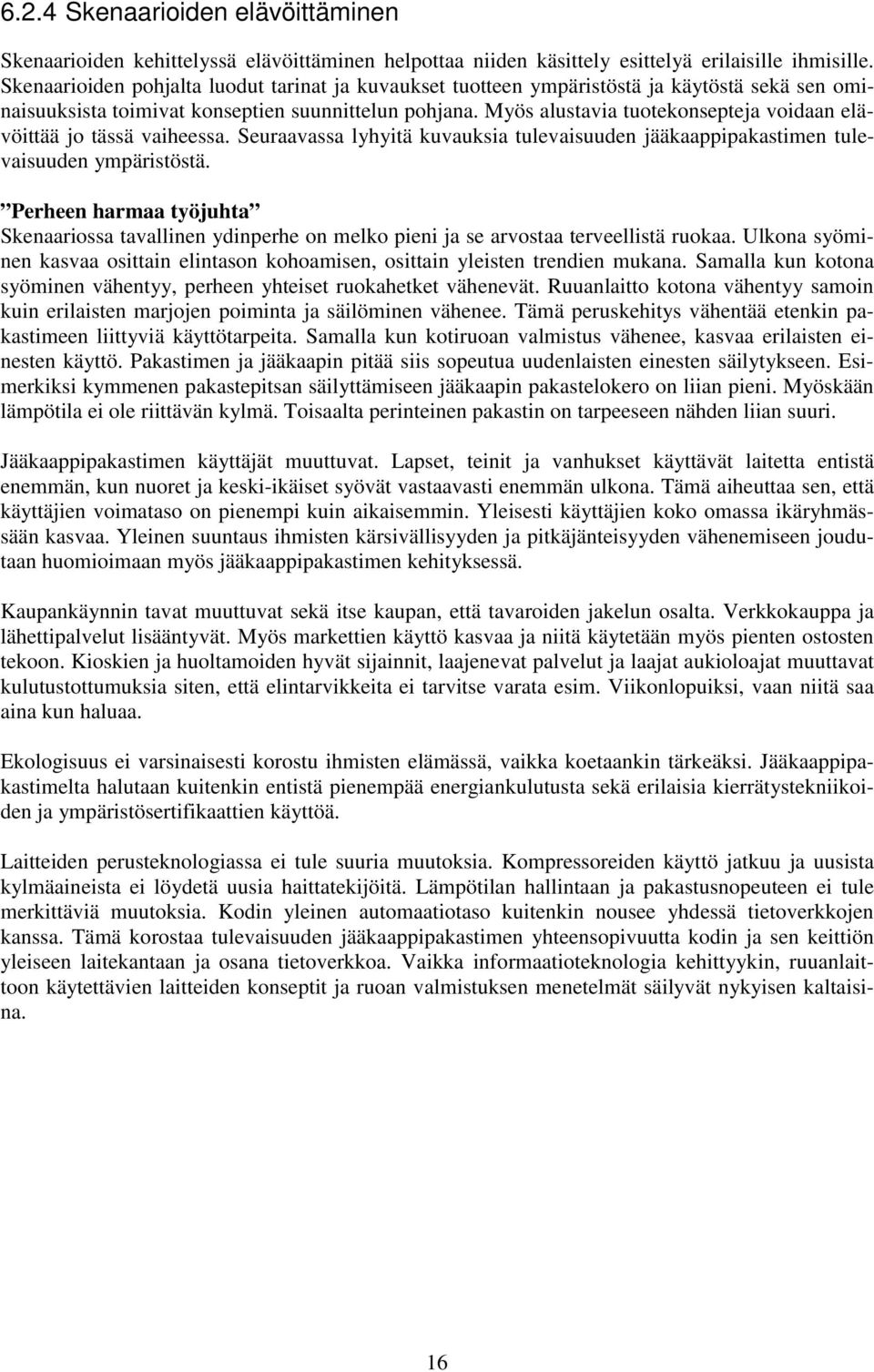 Myös alustavia tuotekonsepteja voidaan elävöittää jo tässä vaiheessa. Seuraavassa lyhyitä kuvauksia tulevaisuuden jääkaappipakastimen tulevaisuuden ympäristöstä.