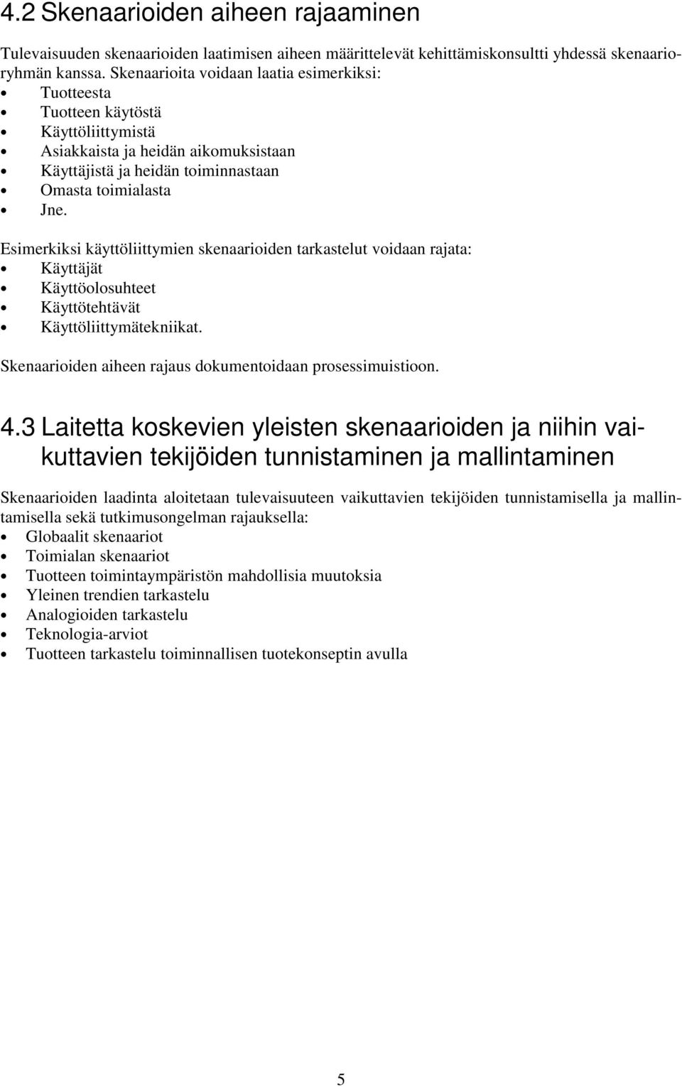 Esimerkiksi käyttöliittymien skenaarioiden tarkastelut voidaan rajata: Käyttäjät Käyttöolosuhteet Käyttötehtävät Käyttöliittymätekniikat. Skenaarioiden aiheen rajaus dokumentoidaan prosessimuistioon.