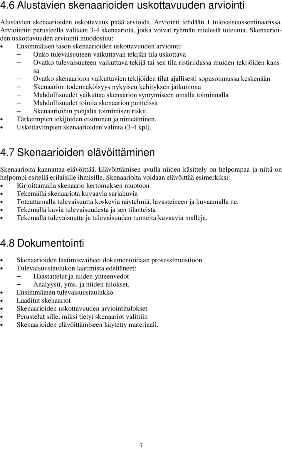 Skenaarioiden uskottavuuden arviointi muodostuu: Ensimmäisen tason skenaarioiden uskottavuuden arviointi: Onko tulevaisuuteen vaikuttavan tekijän tila uskottava Ovatko tulevaisuuteen vaikuttava