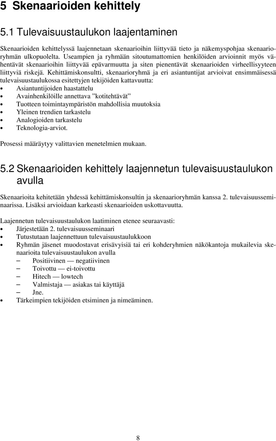 Kehittämiskonsultti, skenaarioryhmä ja eri asiantuntijat arvioivat ensimmäisessä tulevaisuustaulukossa esitettyjen tekijöiden kattavuutta: Asiantuntijoiden haastattelu Avainhenkilöille annettava