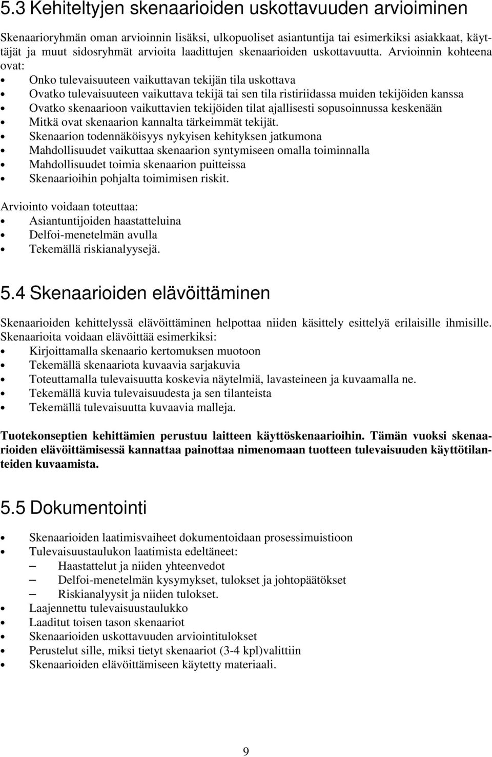 Arvioinnin kohteena ovat: Onko tulevaisuuteen vaikuttavan tekijän tila uskottava Ovatko tulevaisuuteen vaikuttava tekijä tai sen tila ristiriidassa muiden tekijöiden kanssa Ovatko skenaarioon