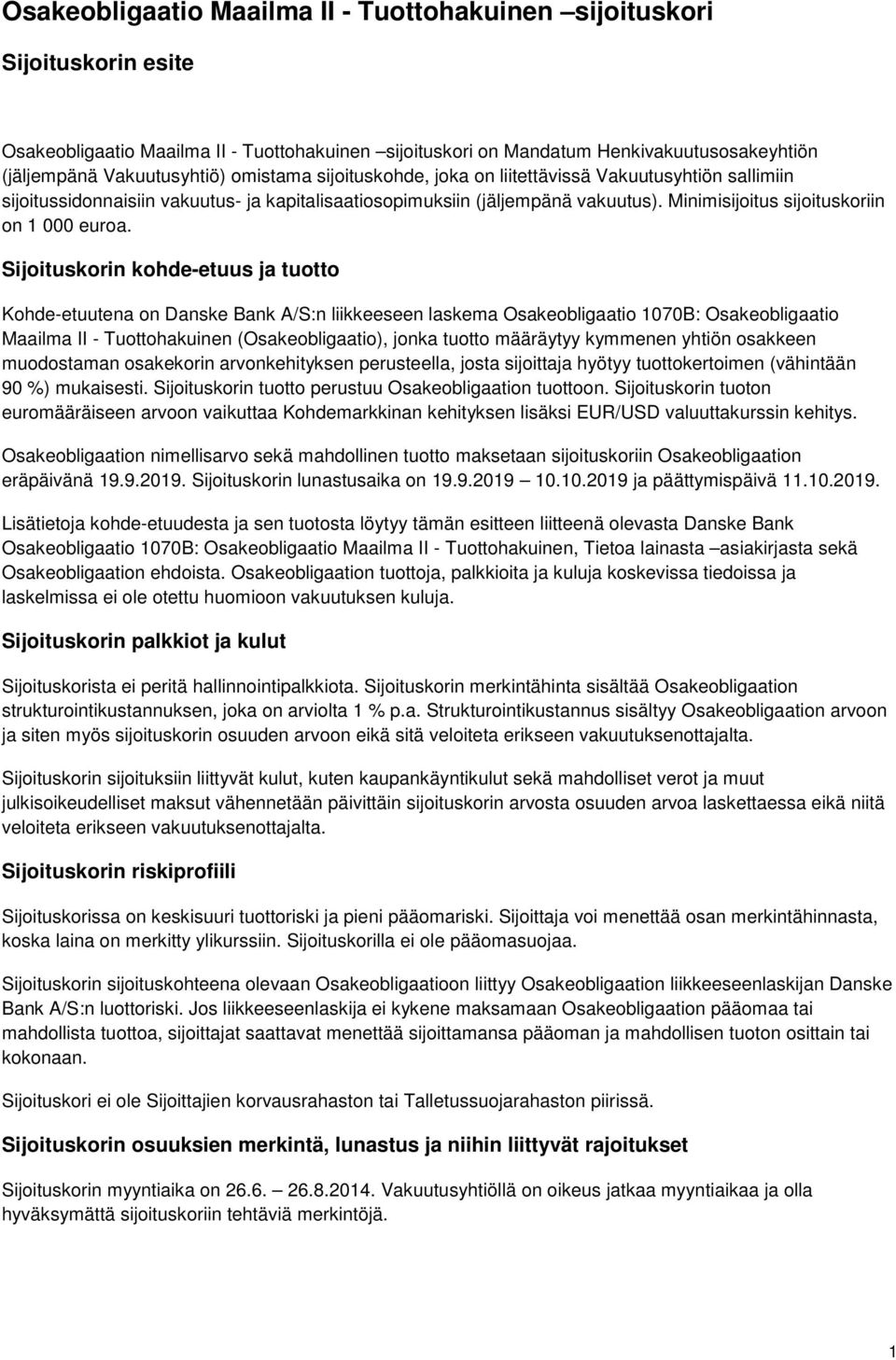 Sijoituskorin kohde-etuus ja tuotto Kohde-etuutena on Danske Bank A/S:n liikkeeseen laskema Osakeobligaatio 1070B: Osakeobligaatio Maailma II - Tuottohakuinen (Osakeobligaatio), jonka tuotto