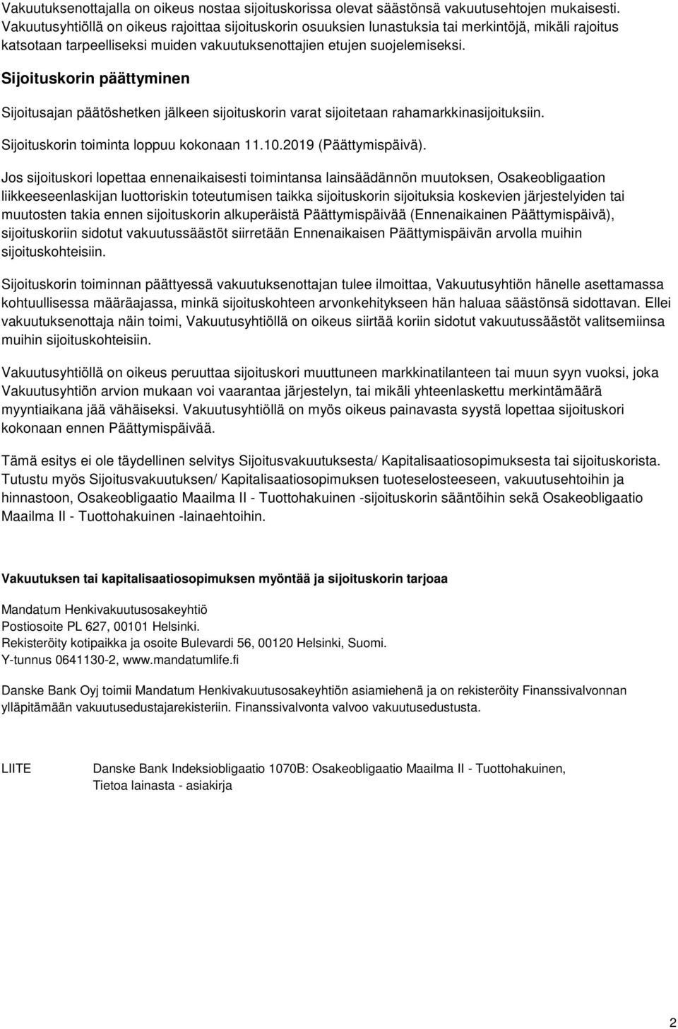 Sijoituskorin päättyminen Sijoitusajan päätöshetken jälkeen sijoituskorin varat sijoitetaan rahamarkkinasijoituksiin. Sijoituskorin toiminta loppuu kokonaan 11.10.2019 (Päättymispäivä).