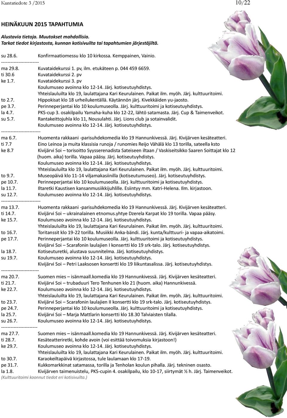 pv to 2.7. Hippokisat klo 18 urheilukentällä. Käytännön järj. Kivekkäiden yu-jaosto. pe 3.7. Perinneperjantai klo 10 koulumuseolla. Järj. kulttuuritoimi ja kotiseutuyhdistys. la 4.7. PKS-cup 3.