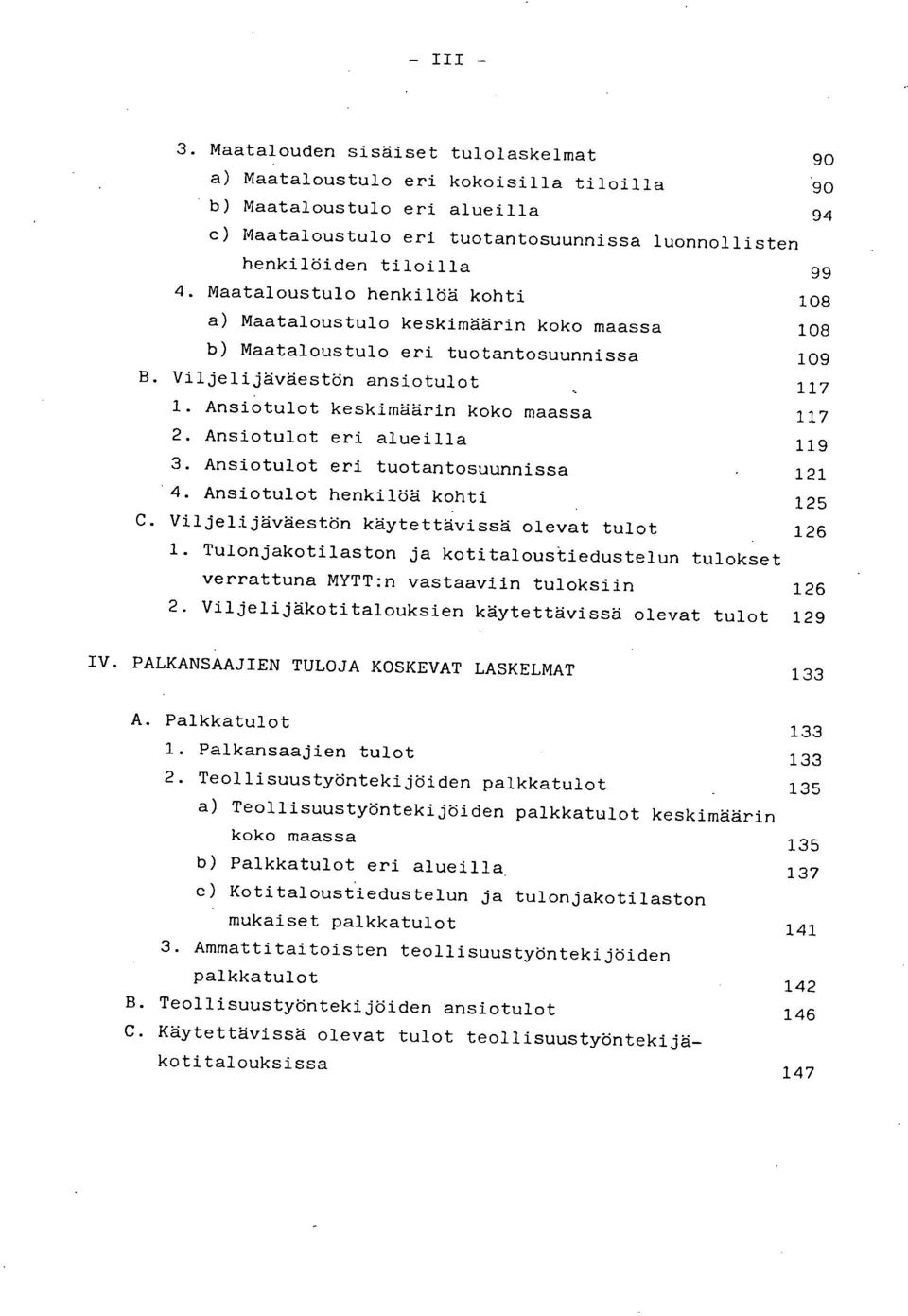 Viljelijäväestön ansiotulot 117 Ansiotulot keskimäärin koko maassa 117 Ansiotulot eri alueilla 119 Ansiotulot eri tuotantosuunnissa 121 Ansiotulot henkilöä kohti 125 C.