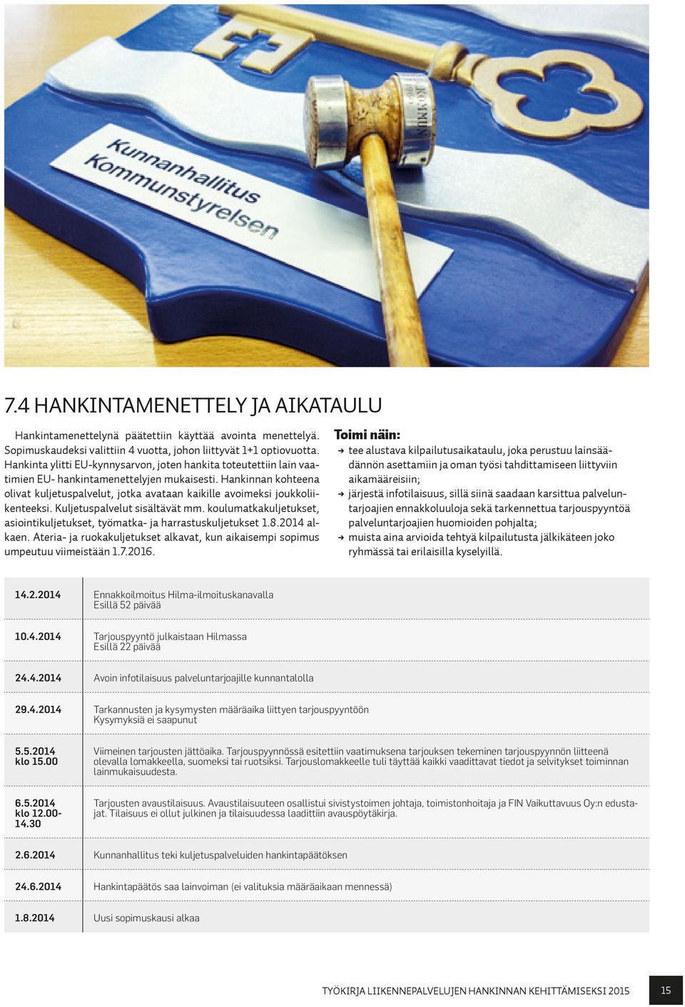 Hankinnan kohteena olivat kuljetuspalvelut, jotka avataan kaikille avoimeksi joukkoliikenteeksi. Kuljetuspalvelut sisältävät mm.