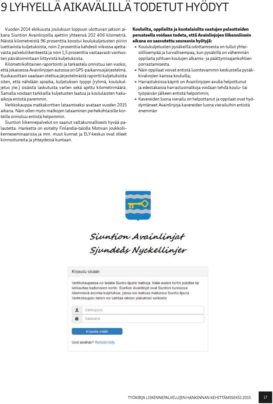 vanhusten päivätoimintaan liittyvistä kuljetuksista. Kilometrikohtainen raportointi ja tarkastelu onnistuu sen vuoksi, että jokaisessa Avainlinjojen autossa on GPS-paikannusjärjestelmä.