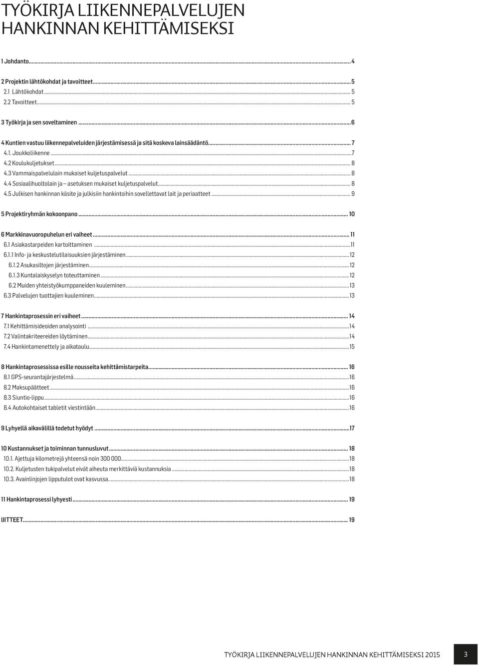 3 Vammaispalvelulain mukaiset kuljetuspalvelut... 8 4.4 Sosiaalihuoltolain ja asetuksen mukaiset kuljetuspalvelut... 8 4.5 Julkisen hankinnan käsite ja julkisiin hankintoihin sovellettavat lait ja periaatteet.