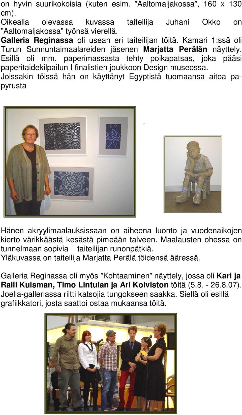 paperimassasta tehty poikapatsas, joka pääsi paperitaidekilpailun I finalistien joukkoon Design museossa. Joissakin töissä hän on käyttänyt Egyptistä tuomaansa aitoa papyrusta.