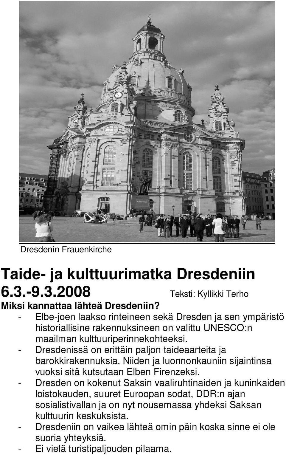 - Dresdenissä on erittäin paljon taideaarteita ja barokkirakennuksia. Niiden ja luonnonkauniin sijaintinsa vuoksi sitä kutsutaan Elben Firenzeksi.