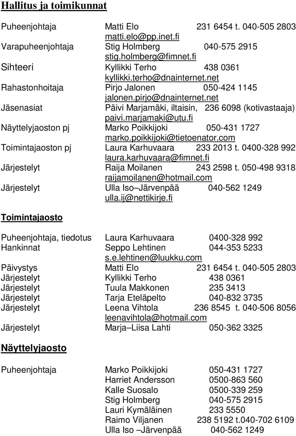 net Jäsenasiat Päivi Marjamäki, iltaisin, 236 6098 (kotivastaaja) paivi.marjamaki@utu.fi Näyttelyjaoston pj Marko Poikkijoki 050-431 1727 marko.poikkijoki@tietoenator.