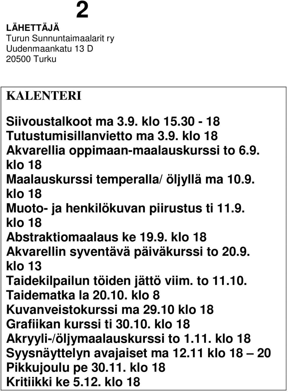 9. klo 13 Taidekilpailun töiden jättö viim. to 11.10. Taidematka la 20.10. klo 8 Kuvanveistokurssi ma 29.10 klo 18 Grafiikan kurssi ti 30.10. klo 18 Akryyli-/öljymaalauskurssi to 1.