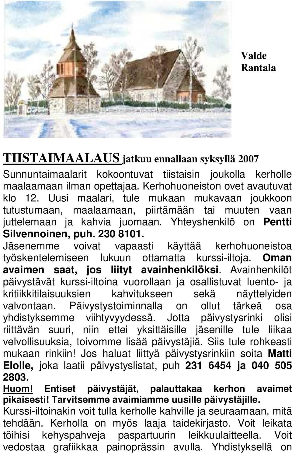 Jäsenemme voivat vapaasti käyttää kerhohuoneistoa työskentelemiseen lukuun ottamatta kurssi-iltoja. Oman avaimen saat, jos liityt avainhenkilöksi.