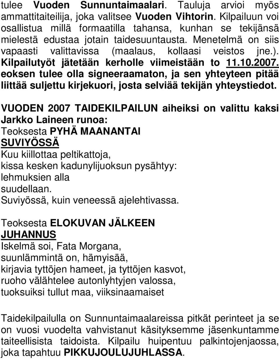 Kilpailutyöt jätetään kerholle viimeistään to 11.10.2007. eoksen tulee olla signeeraamaton, ja sen yhteyteen pitää liittää suljettu kirjekuori, josta selviää tekijän yhteystiedot.