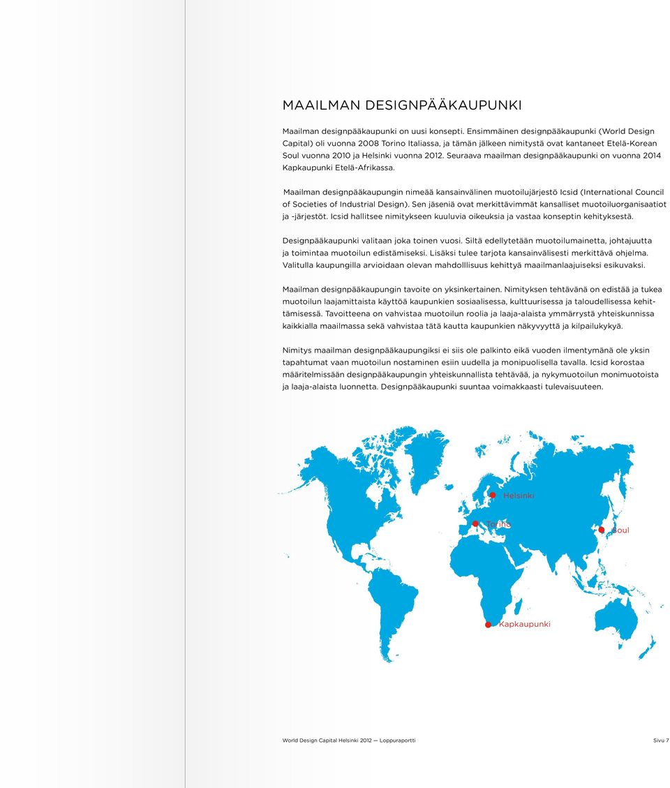 Seuraava maailman designpääkaupunki on vuonna 2014 Kapkaupunki Etelä-Afrikassa.