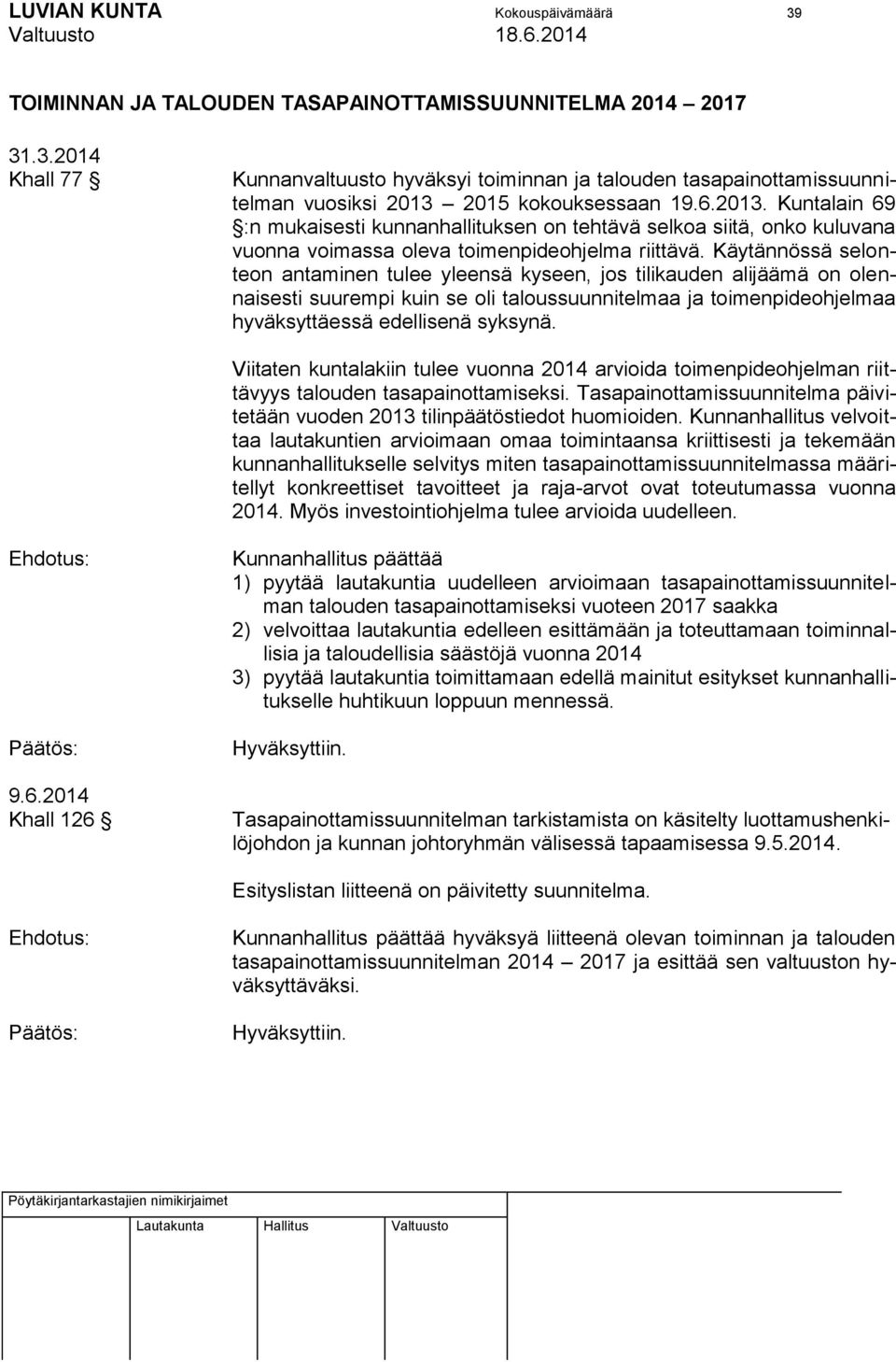 Käytännössä selonteon antaminen tulee yleensä kyseen, jos tilikauden alijäämä on olennaisesti suurempi kuin se oli taloussuunnitelmaa ja toimenpideohjelmaa hyväksyttäessä edellisenä syksynä.