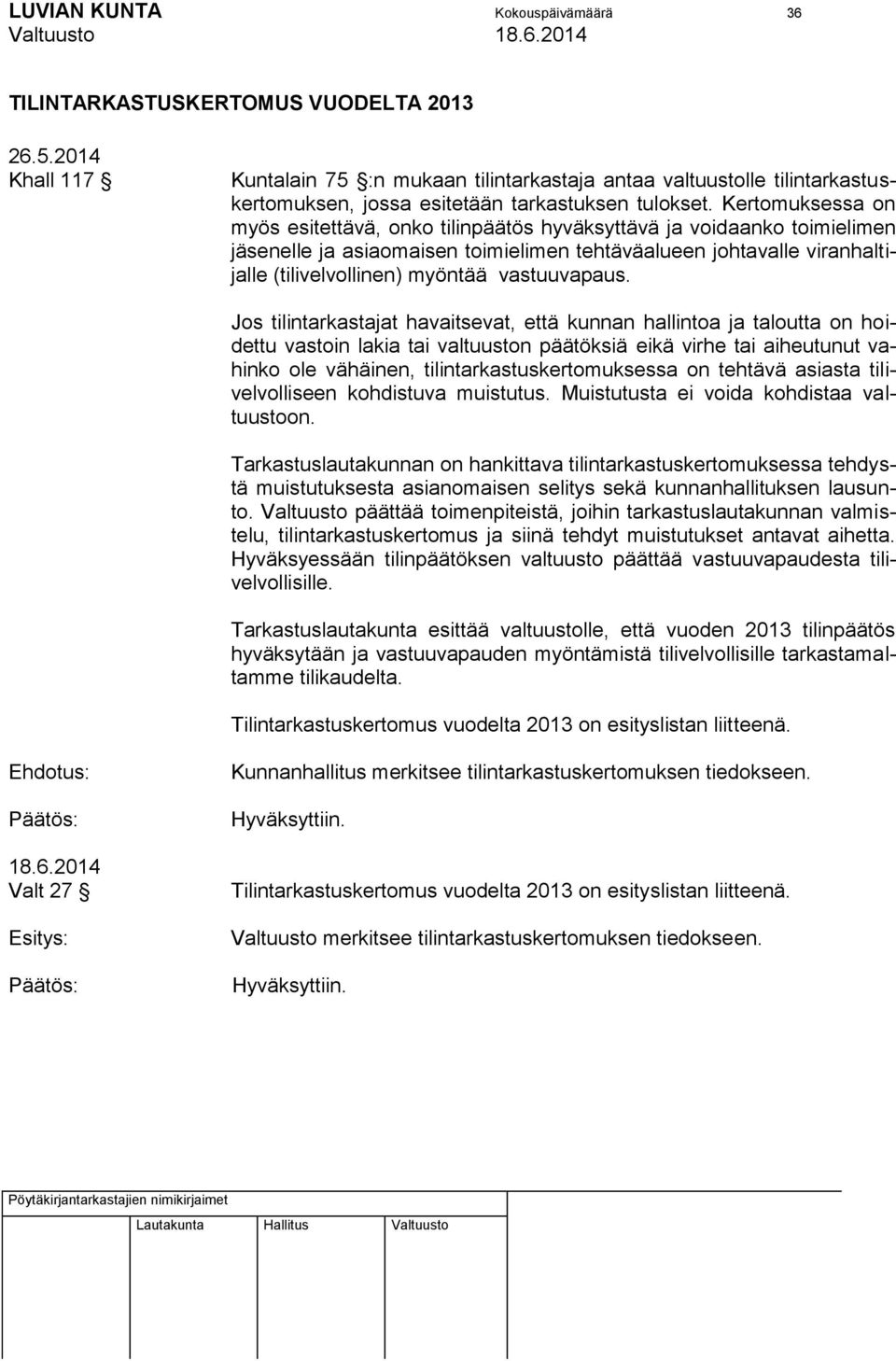 Kertomuksessa on myös esitettävä, onko tilinpäätös hyväksyttävä ja voidaanko toimielimen jäsenelle ja asiaomaisen toimielimen tehtäväalueen johtavalle viranhaltijalle (tilivelvollinen) myöntää