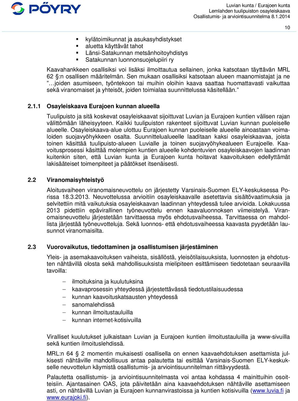 Sen mukaan osallisiksi katsotaan alueen maanomistajat ja ne joiden asumiseen, työntekoon tai muihin oloihin kaava saattaa huomattavasti vaikuttaa sekä viranomaiset ja yhteisöt, joiden toimialaa