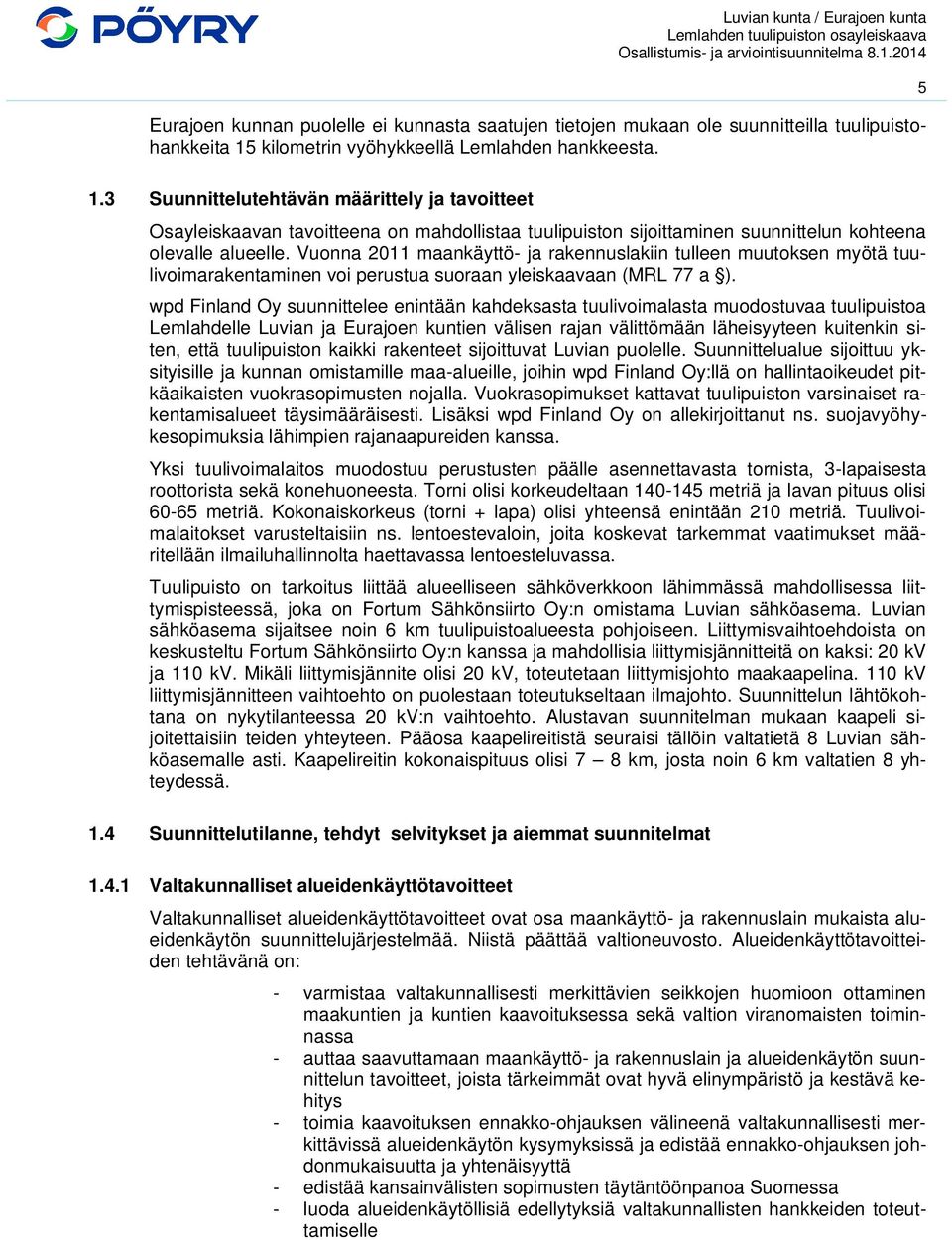 Vuonna 2011 maankäyttö- ja rakennuslakiin tulleen muutoksen myötä tuulivoimarakentaminen voi perustua suoraan yleiskaavaan (MRL 77 a ).